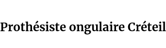 Prothésiste ongulaire Créteil